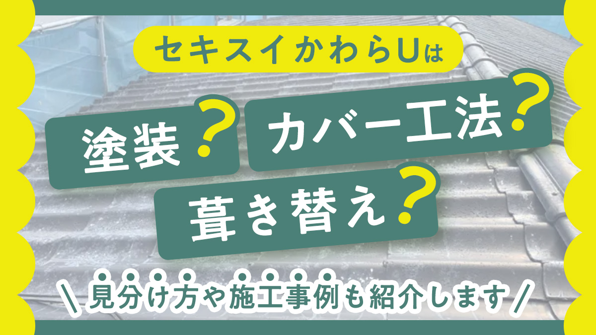 セキスイかわらUは塗装？カバー工法？葺き替え？見分け方や施工事例も紹介します